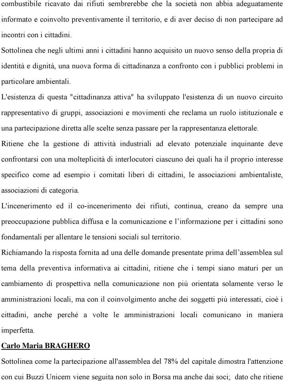 Sottolinea che negli ultimi anni i cittadini hanno acquisito un nuovo senso della propria di identità e dignità, una nuova forma di cittadinanza a confronto con i pubblici problemi in particolare