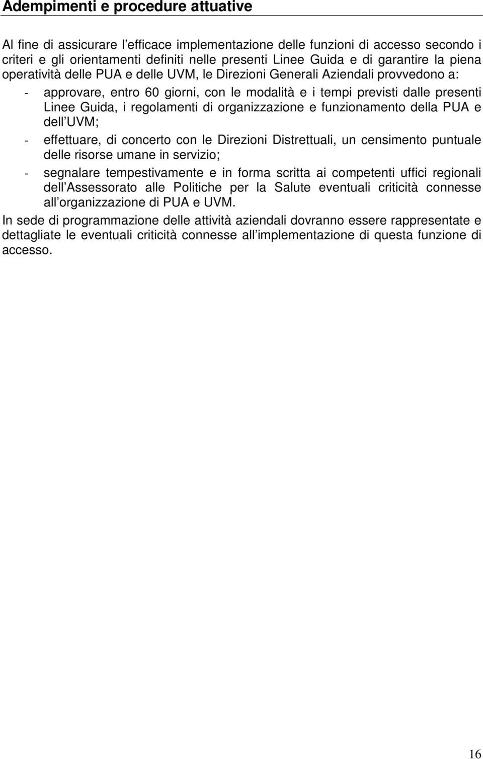 organizzazione e funzionamento della PUA e dell UVM; - effettuare, di concerto con le Direzioni Distrettuali, un censimento puntuale delle risorse umane in servizio; - segnalare tempestivamente e in