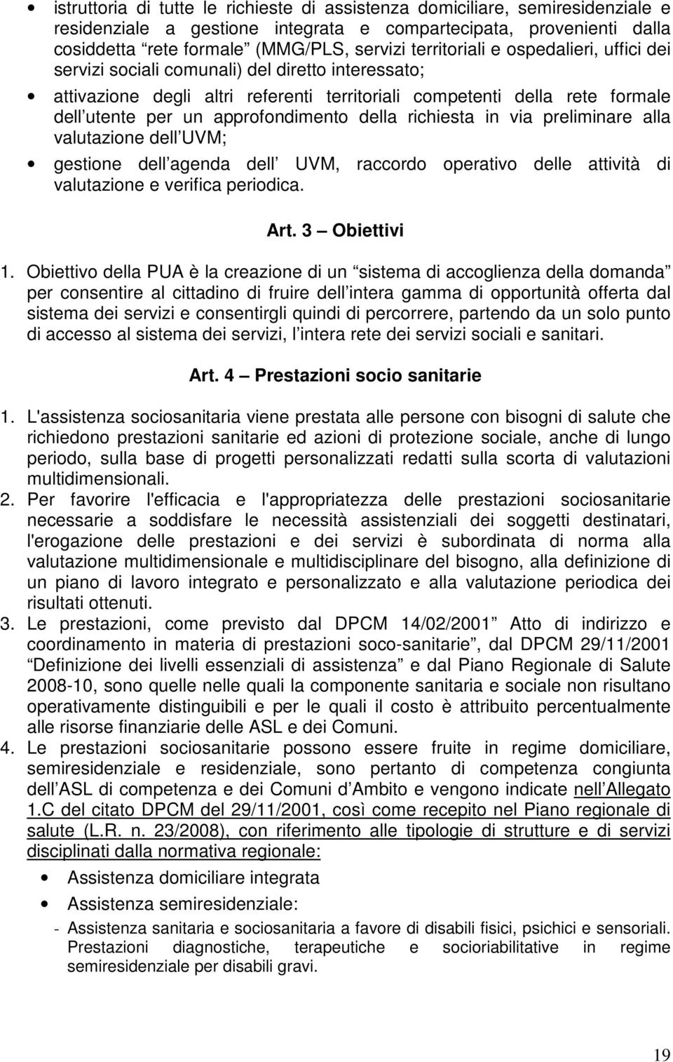 approfondimento della richiesta in via preliminare alla valutazione dell UVM; gestione dell agenda dell UVM, raccordo operativo delle attività di valutazione e verifica periodica. Art. 3 Obiettivi 1.