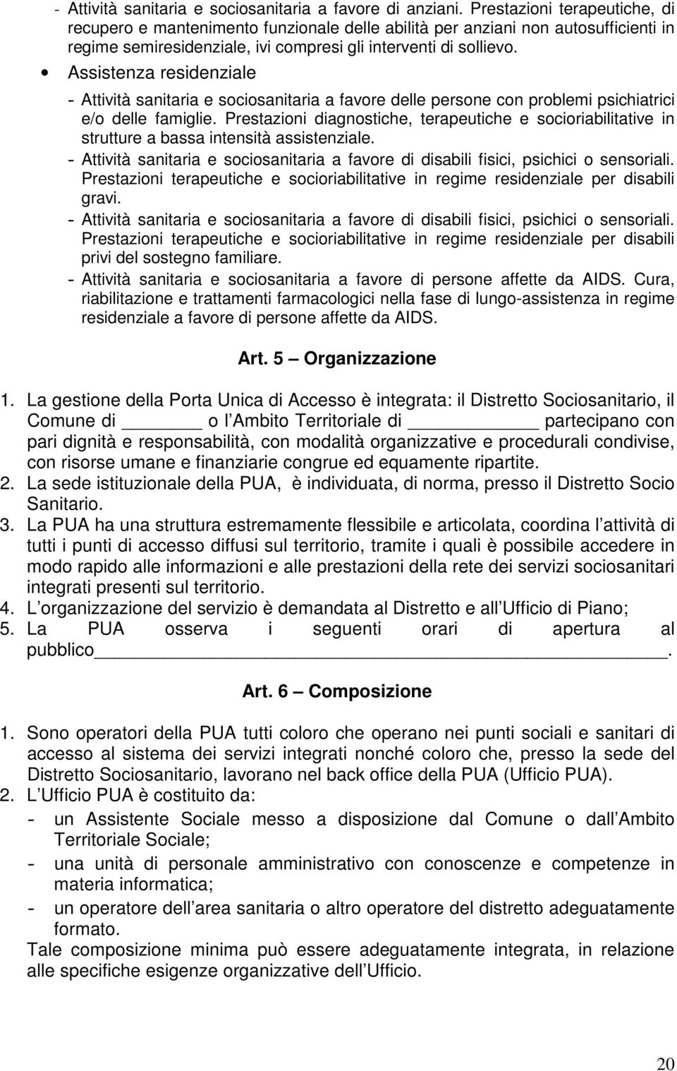 Assistenza residenziale - Attività sanitaria e sociosanitaria a favore delle persone con problemi psichiatrici e/o delle famiglie.