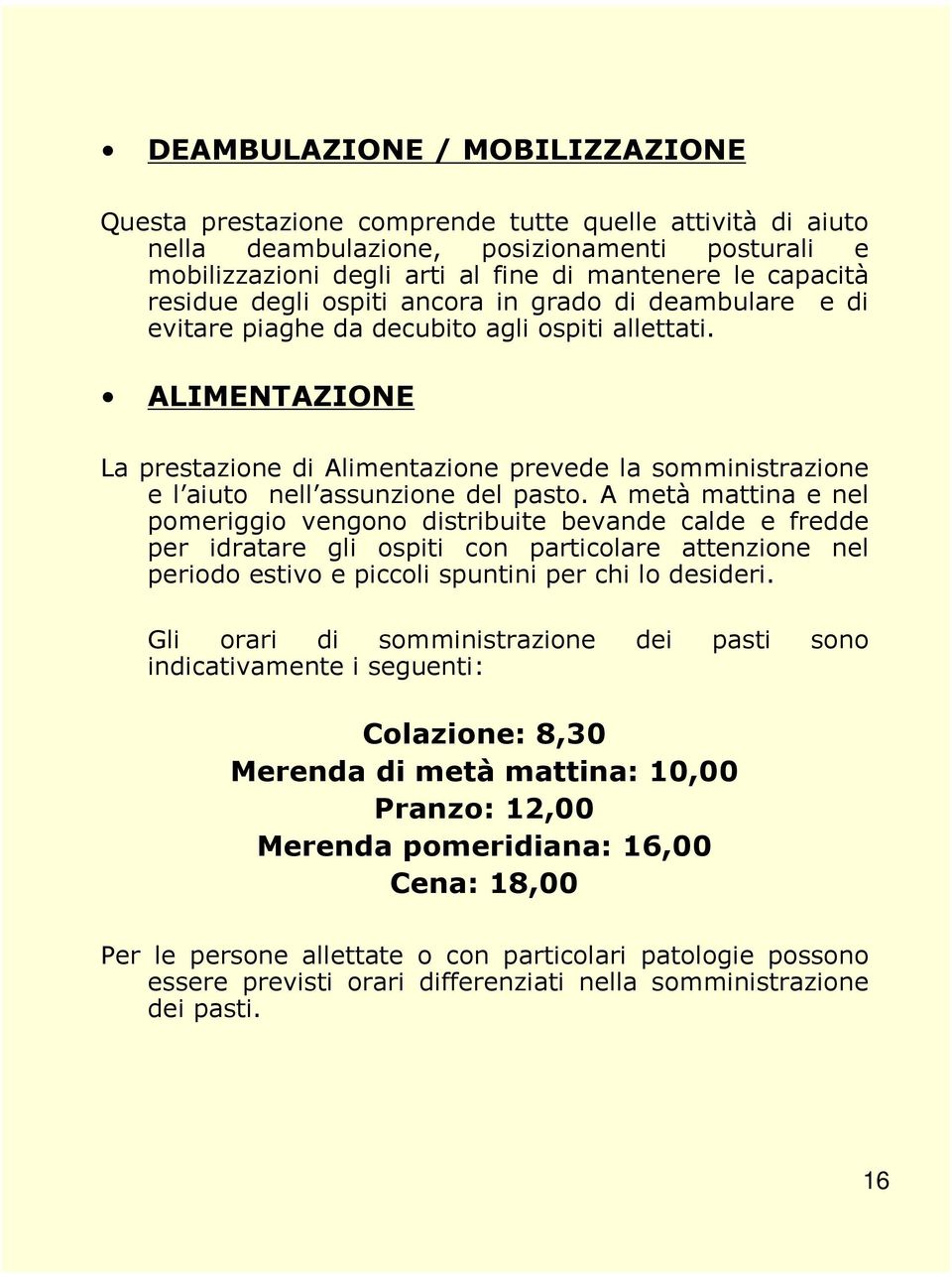 ALIMENTAZIONE La prestazione di Alimentazione prevede la somministrazione e l aiuto nell assunzione del pasto.