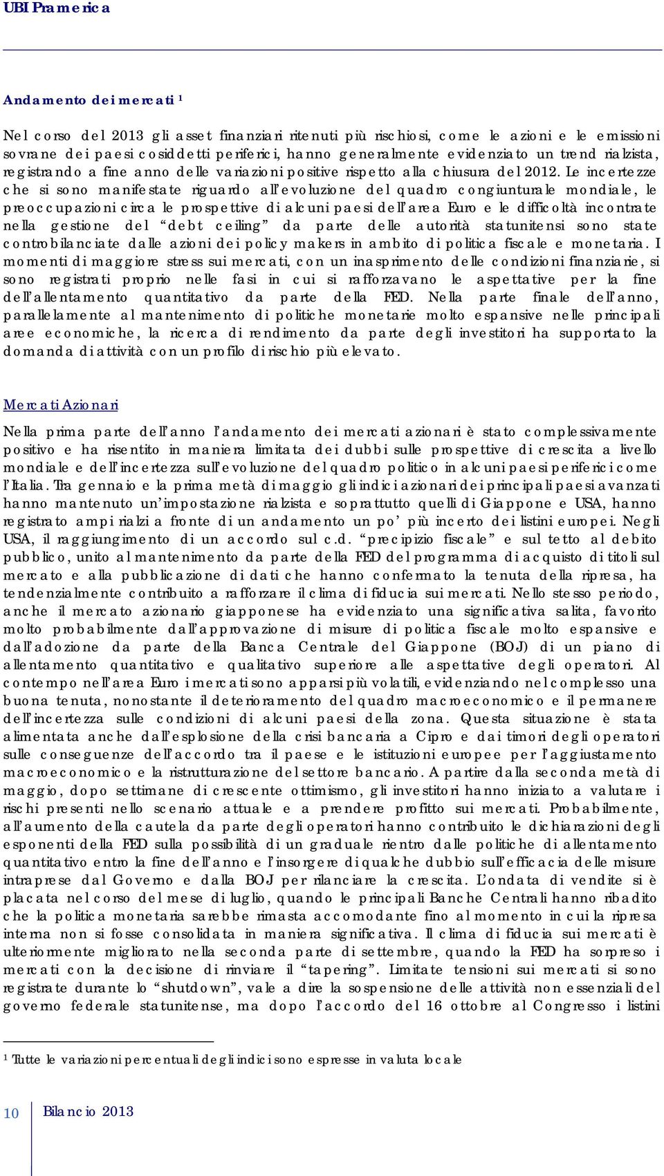 Le incertezze che si sono manifestate riguardo all evoluzione del quadro congiunturale mondiale, le preoccupazioni circa le prospettive di alcuni paesi dell area Euro e le difficoltà incontrate nella