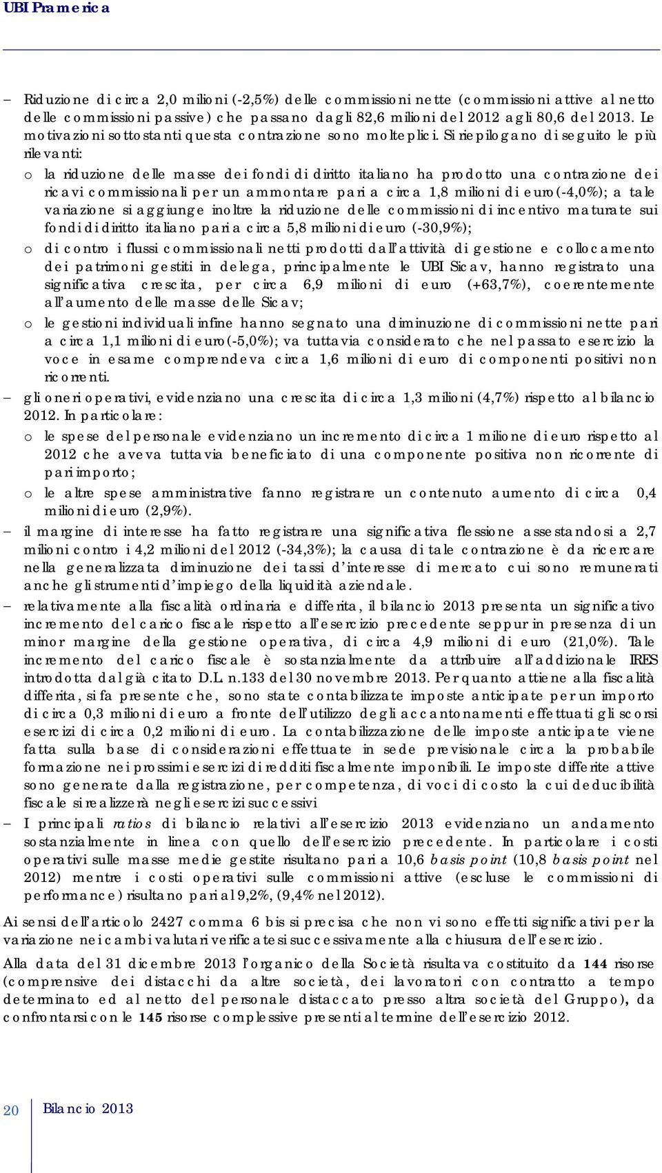 Si riepilogano di seguito le più rilevanti: o la riduzione delle masse dei fondi di diritto italiano ha prodotto una contrazione dei ricavi commissionali per un ammontare pari a circa 1,8 milioni di