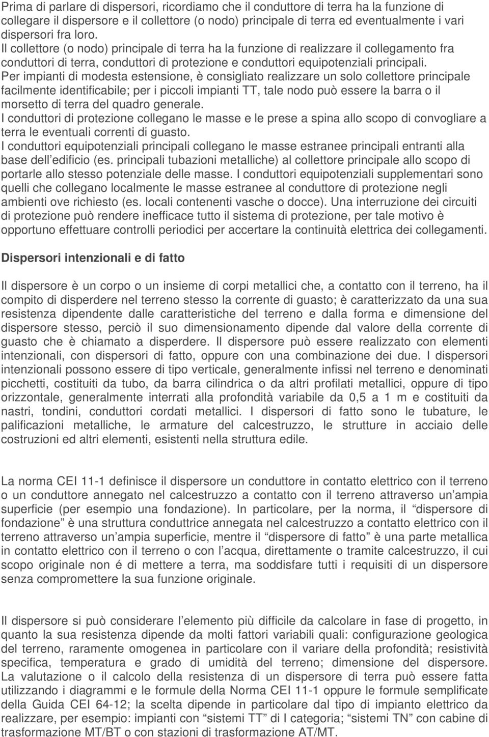 Per impianti di modesta estensione, è consigliato realizzare un solo collettore principale facilmente identificabile; per i piccoli impianti TT, tale nodo può essere la barra o il morsetto di terra