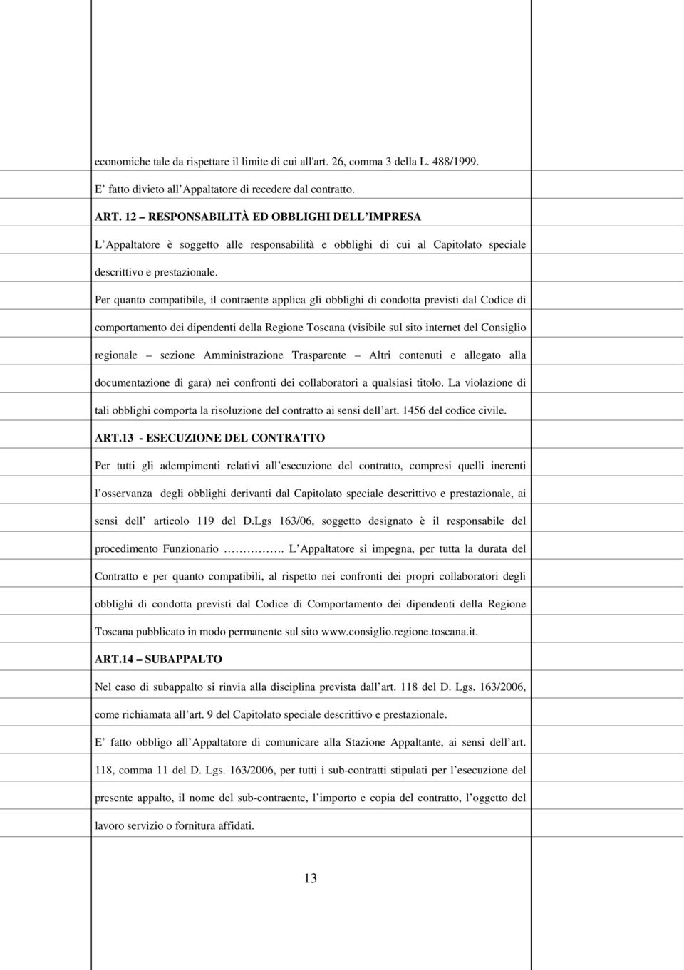 Per quanto compatibile, il contraente applica gli obblighi di condotta previsti dal Codice di comportamento dei dipendenti della Regione Toscana (visibile sul sito internet del Consiglio regionale