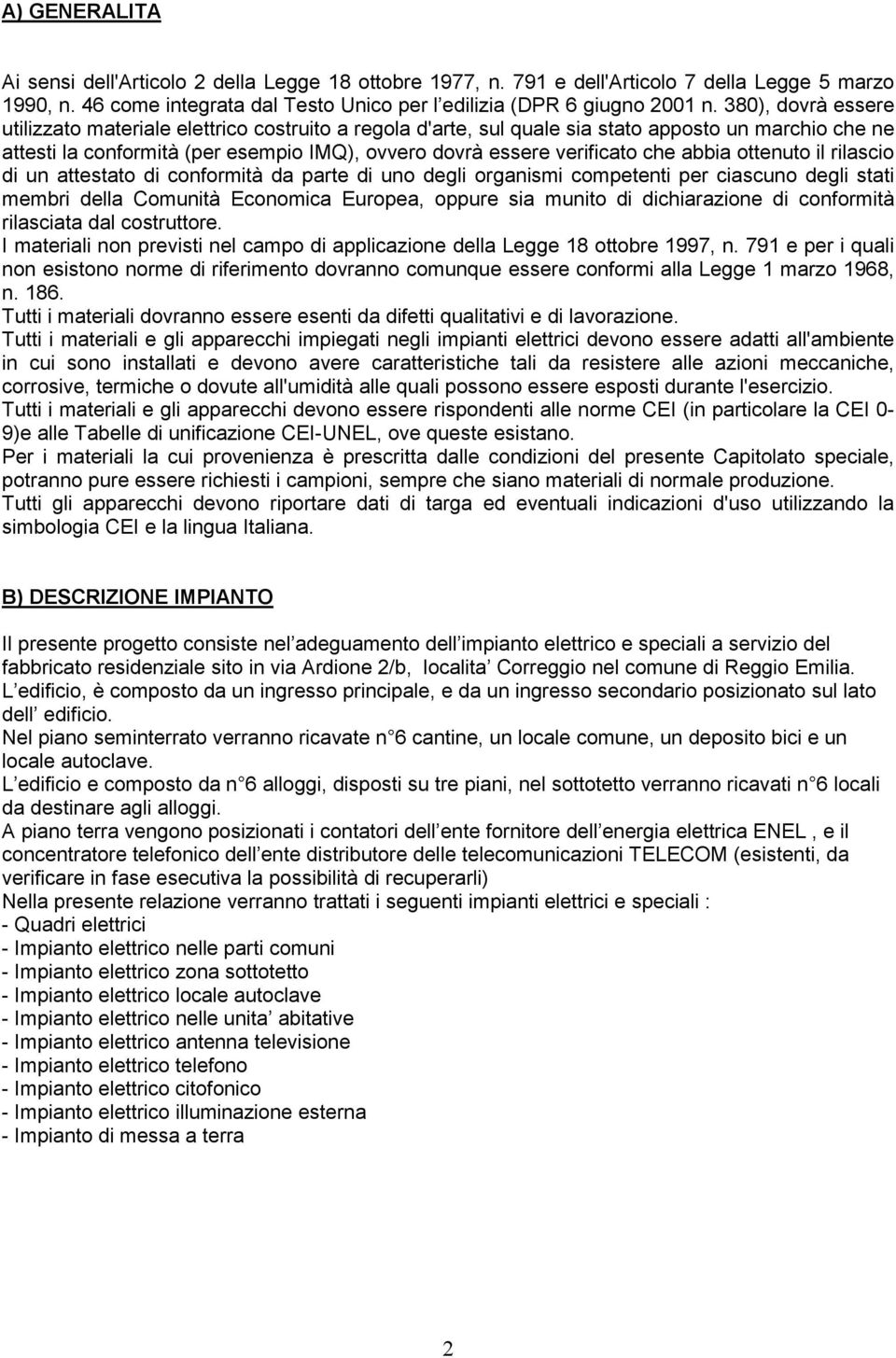 abbia ottenuto il rilascio di un attestato di conformità da parte di uno degli organismi competenti per ciascuno degli stati membri della Comunità Economica Europea, oppure sia munito di