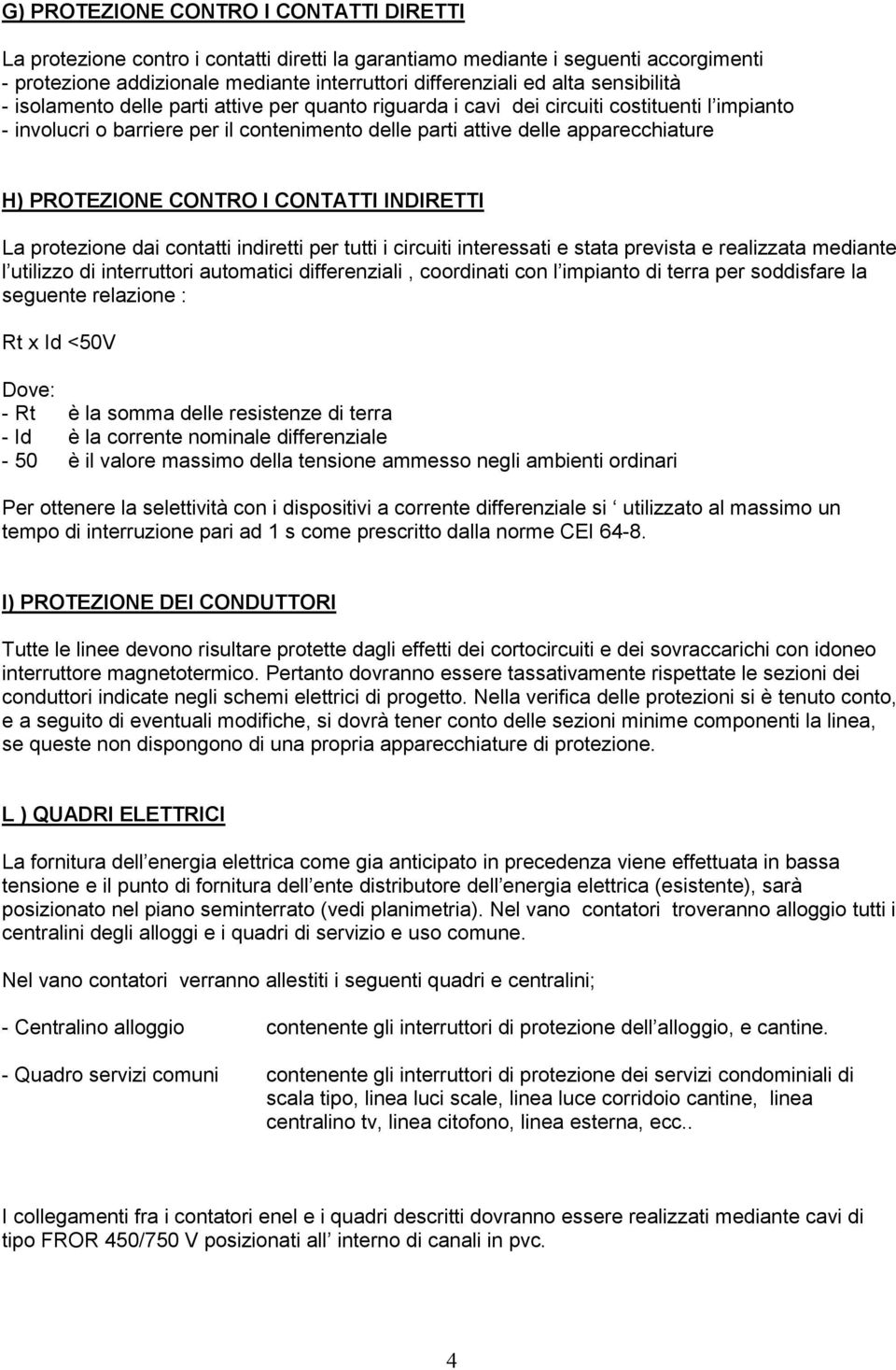 PROTEZIONE CONTRO I CONTATTI INDIRETTI La protezione dai contatti indiretti per tutti i circuiti interessati e stata prevista e realizzata mediante l utilizzo di interruttori automatici