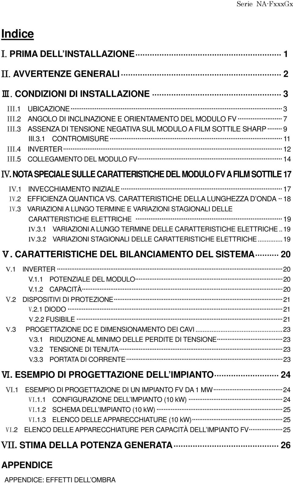 NOTA SPECIALE SULLE CARATTERISTICHE DEL MODULO FV A FILM SOTTILE 17 IV.1 INVECCHIAMENTO INIZIALE 17 IV.2 EFFICIENZA QUANTICA VS. CARATTERISTICHE DELLA LUNGHEZZA D ONDA 18 IV.