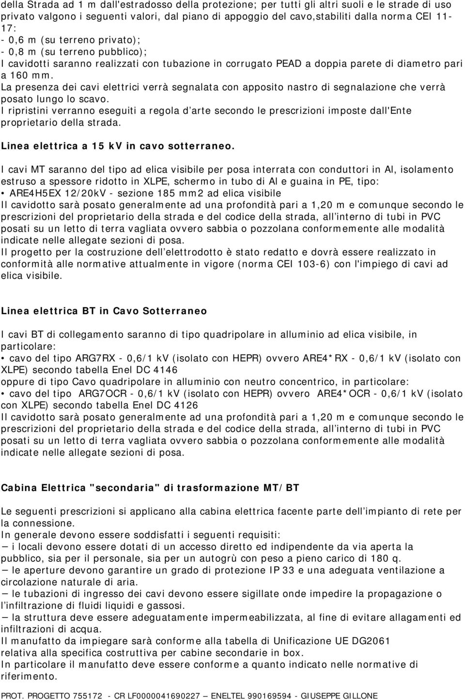 La presenza dei cavi elettrici verrà segnalata con apposito nastro di segnalazione che verrà posato lungo lo scavo.