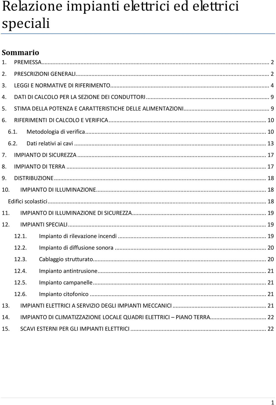 IMPIANTO DI SICUREZZA... 17 8. IMPIANTO DI TERRA... 17 9. DISTRIBUZIONE... 18 10. IMPIANTO DI ILLUMINAZIONE... 18 Edifici scolastici... 18 11. IMPIANTO DI ILLUMINAZIONE DI SICUREZZA... 12.