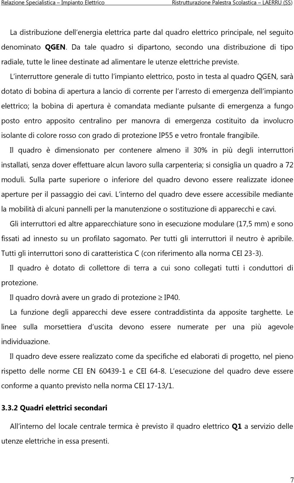 L interruttore generale di tutto l impianto elettrico, posto in testa al quadro QGEN, sarà dotato di bobina di apertura a lancio di corrente per l arresto di emergenza dell impianto elettrico; la