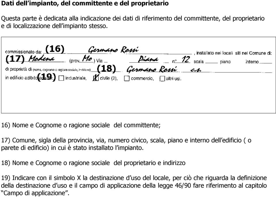 16) Nome e Cognome o ragione sociale del committente; 17) Comune, sigla della provincia, via, numero civico, scala, piano e interno dell edificio ( o parete di edificio) in