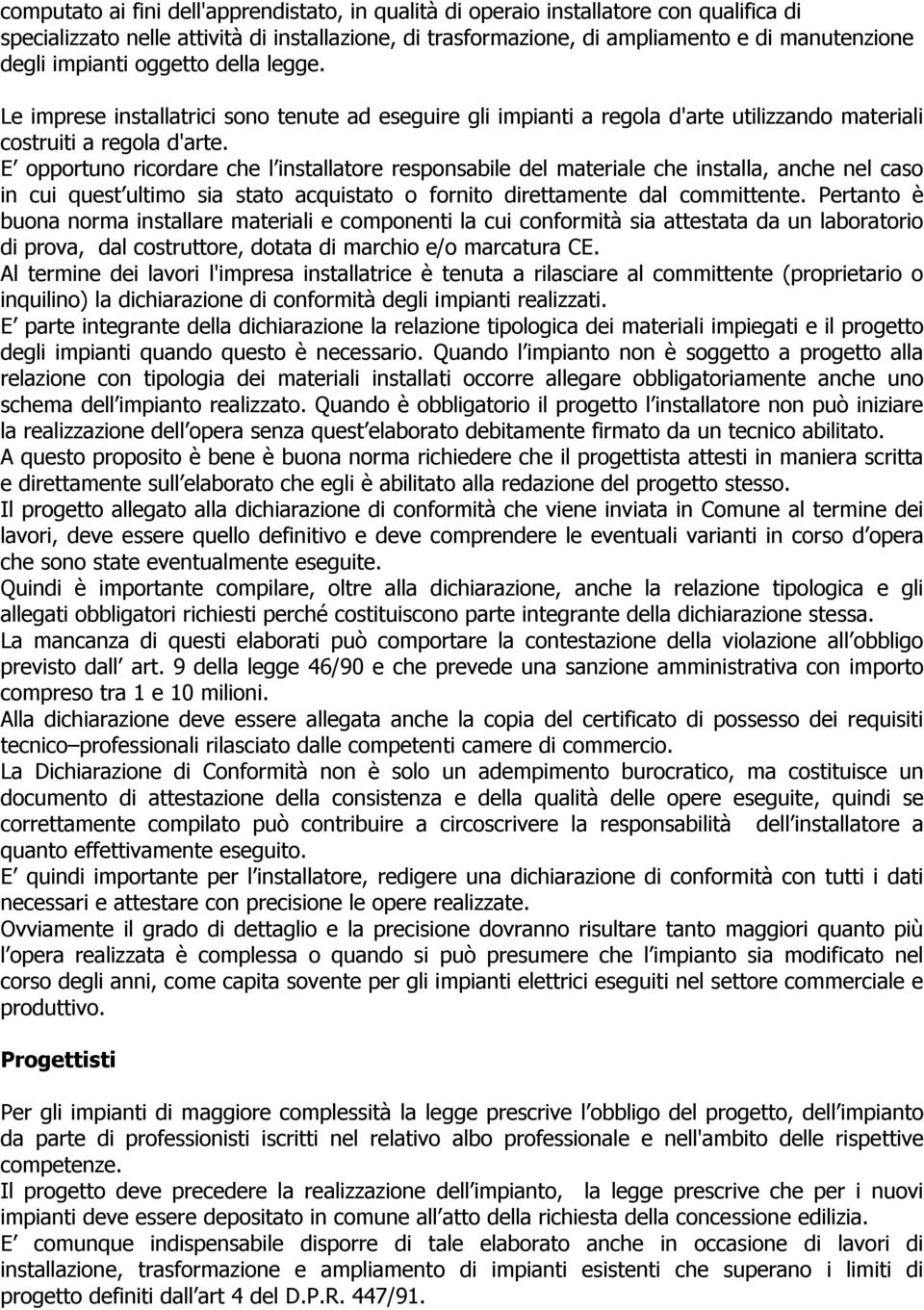 E opportuno ricordare che l installatore responsabile del materiale che installa, anche nel caso in cui quest ultimo sia stato acquistato o fornito direttamente dal committente.