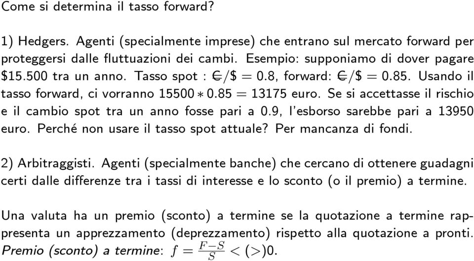 9, l esborso sarebbe pari a 13950 euro. Perché non usare il tasso spot attuale? Per mancanza di fondi. 2) Arbitraggisti.