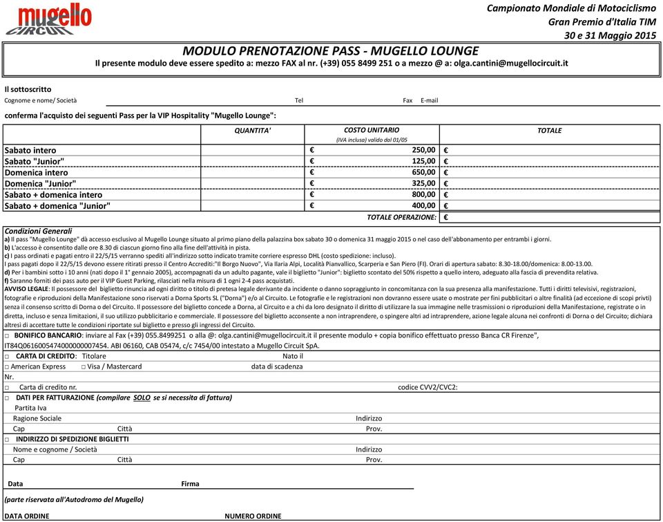 "Mugello Lounge": QUANTITA' COSTO UNITARIO (IVA inclusa) valido dal 01/05 Sabato intero 250,00 Sabato "Junior" 125,00 Domenica intero 650,00 Domenica "Junior" 325,00 Sabato + domenica intero 800,00