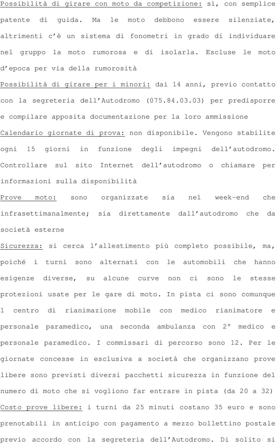 Escluse le moto d epoca per via della rumorosità Possibilità di girare per i minori: dai 14 anni, previo contatto con la segreteria dell Autodromo (075.84.03.