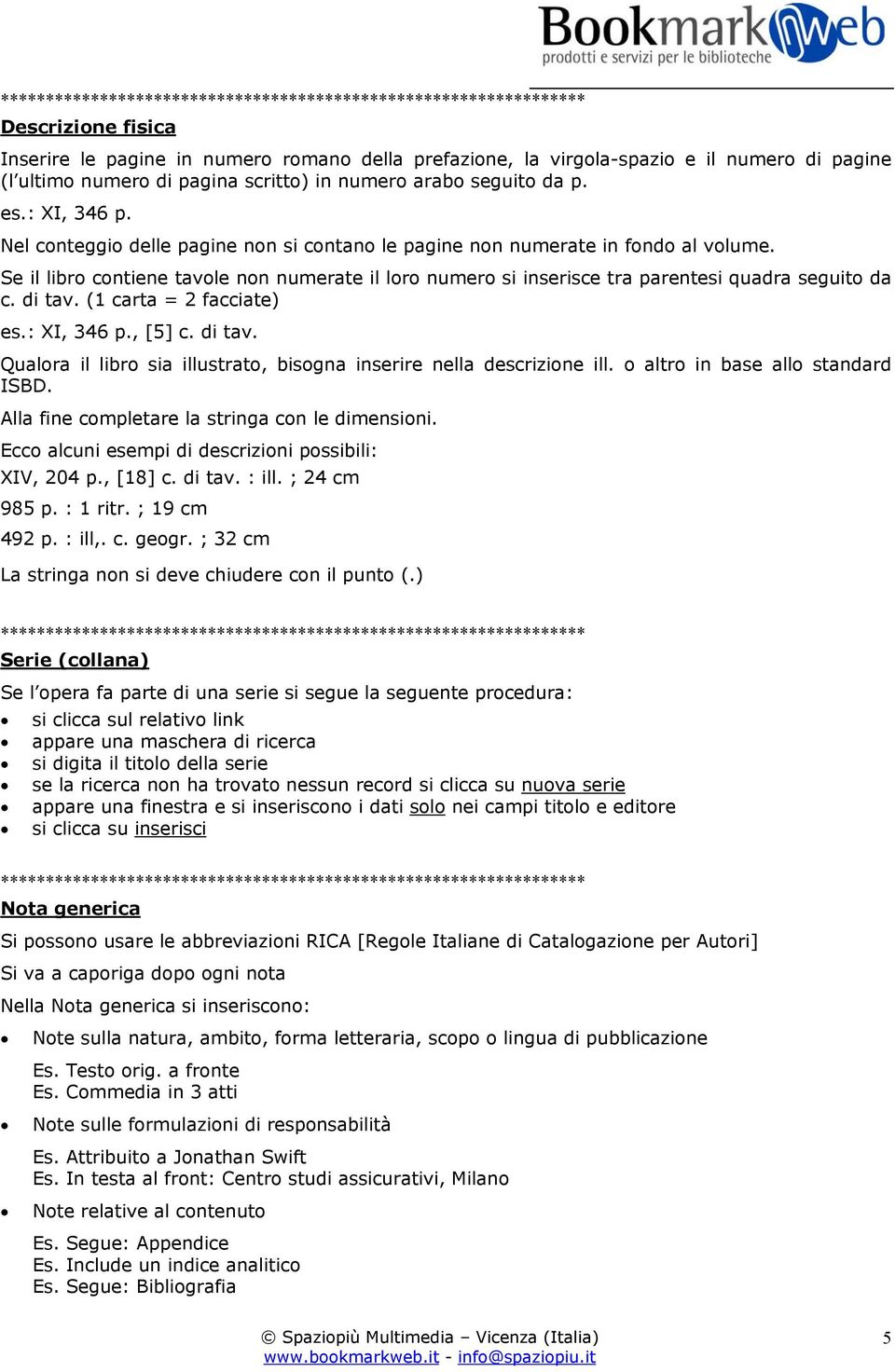 (1 carta = 2 facciate) es.: XI, 346 p., [5] c. di tav. Qualora il libro sia illustrato, bisogna inserire nella descrizione ill. o altro in base allo standard ISBD.