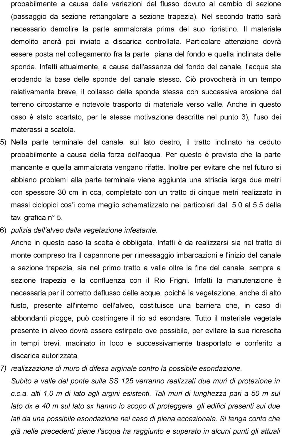 Particolare attenzione dovrà essere posta nel collegamento fra la parte piana del fondo e quella inclinata delle sponde.