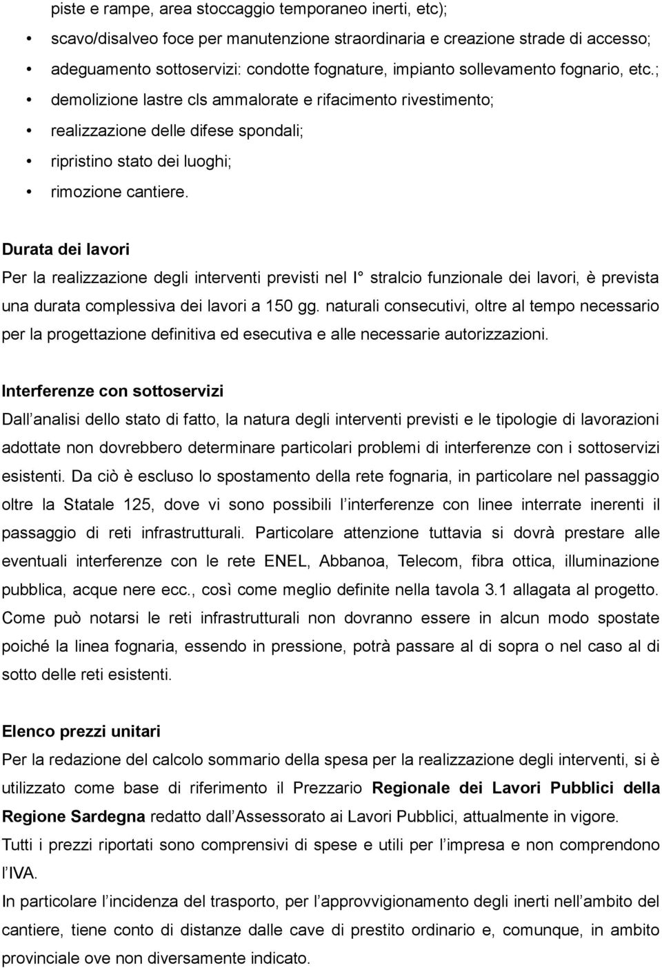 Durata dei lavori Per la realizzazione degli interventi previsti nel I stralcio funzionale dei lavori, è prevista una durata complessiva dei lavori a 150 gg.