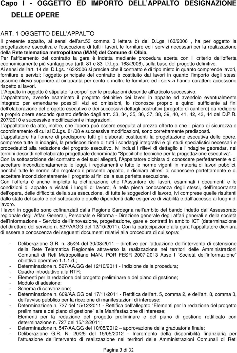 di Olbia. Per l affidamento del contratto la gara è indetta mediante procedura aperta con il criterio dell'offerta economicamente più vantaggiosa (artt. 81 e 83 D.Lgs.