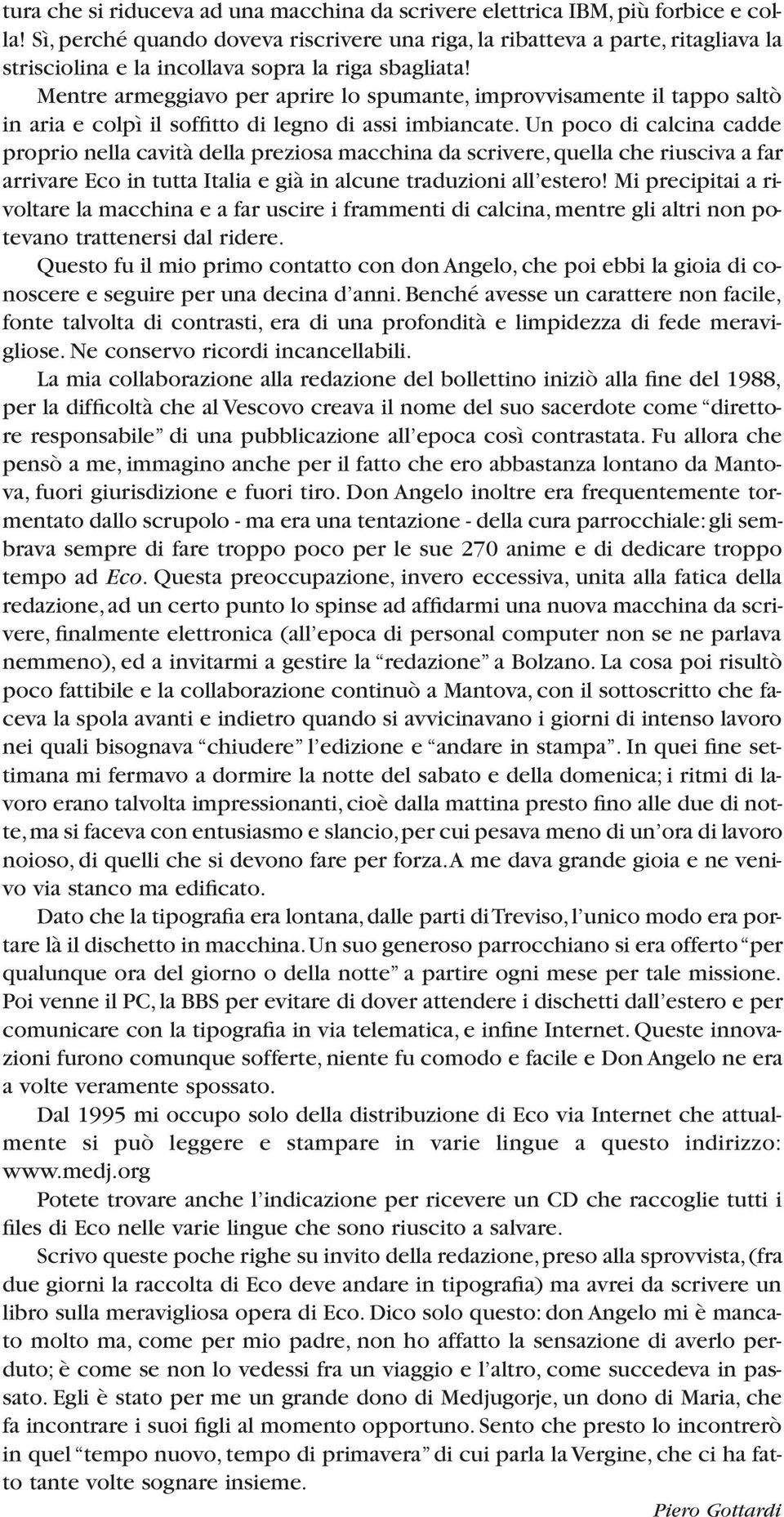 Mentre armeggiavo per aprire lo spumante, improvvisamente il tappo saltò in aria e colpì il soffitto di legno di assi imbiancate.