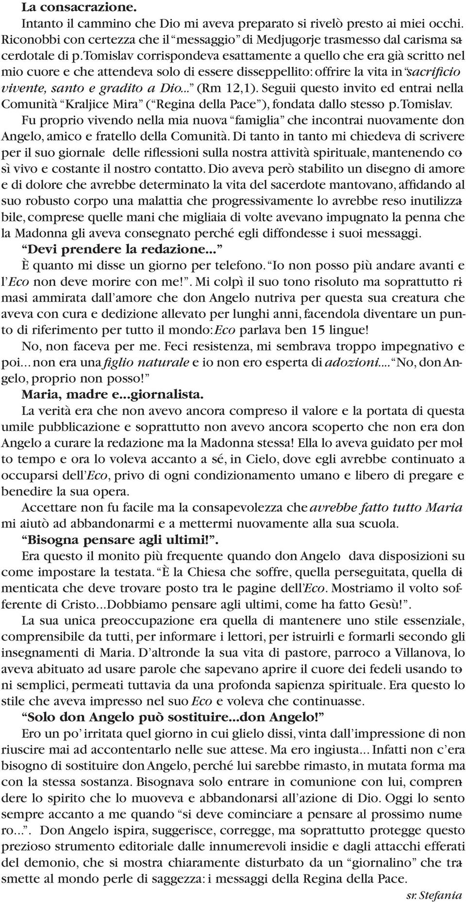 Seguii questo invito ed entrai nella Comunità Kraljice Mira ( Regina della Pace ), fondata dallo stesso p.tomislav.