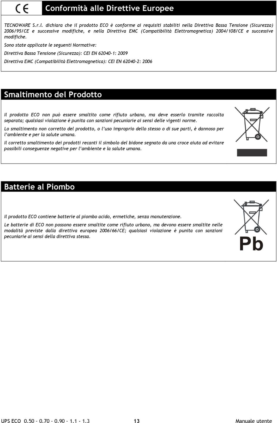 dichiara che il prodotto ECO è conforme ai requisiti stabiliti nella Direttiva Bassa Tensione (Sicurezza) 2006/95/CE e successive modifiche, e nella Direttiva EMC (Compatibilità Elettromagnetica)