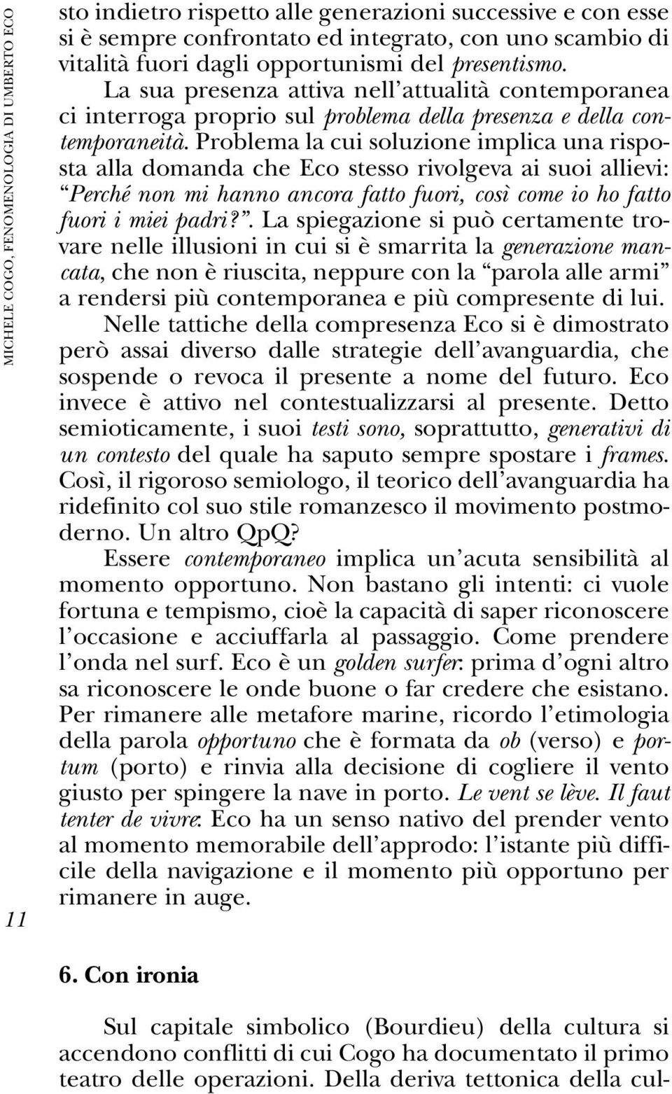 Problema la cui soluzione implica una risposta alla domanda che Eco stesso rivolgeva ai suoi allievi: Perché non mi hanno ancora fatto fuori, così come io ho fatto fuori i miei padri?