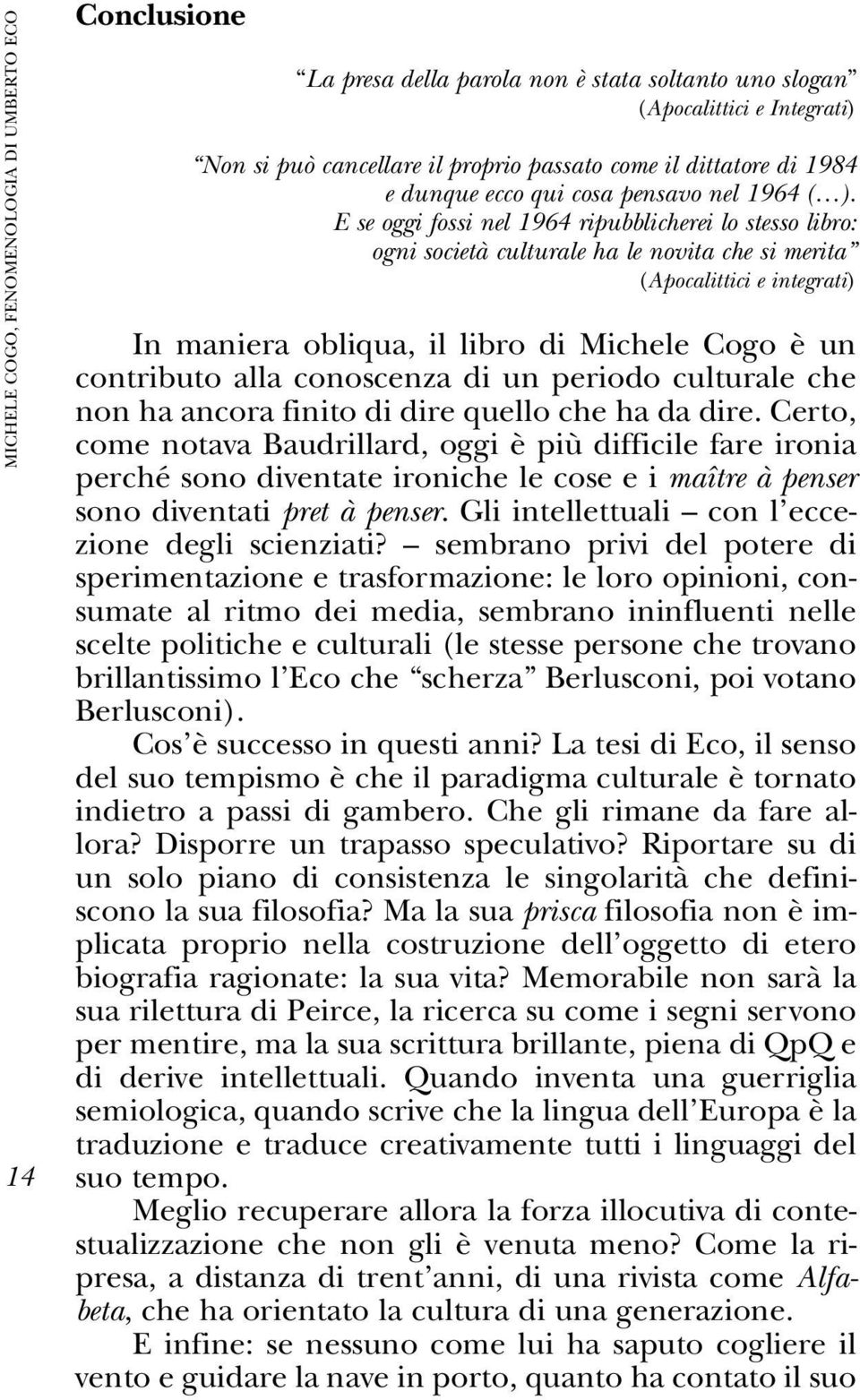 E se oggi fossi nel 1964 ripubblicherei lo stesso libro: ogni società culturale ha le novita che si merita (Apocalittici e integrati) In maniera obliqua, il libro di Michele Cogo è un contributo alla