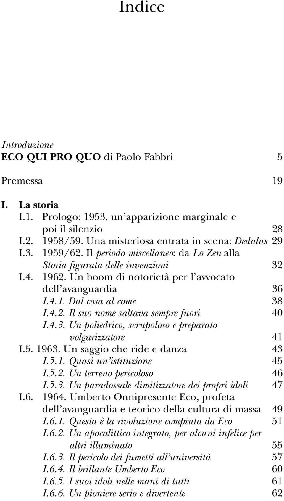 Un boom di notorietà per l avvocato dell avanguardia 36 I.4.1. Dal cosa al come 38 I.4.2. Il suo nome saltava sempre fuori 40 I.4.3. Un poliedrico, scrupoloso e preparato volgarizzatore 41 I.5. 1963.