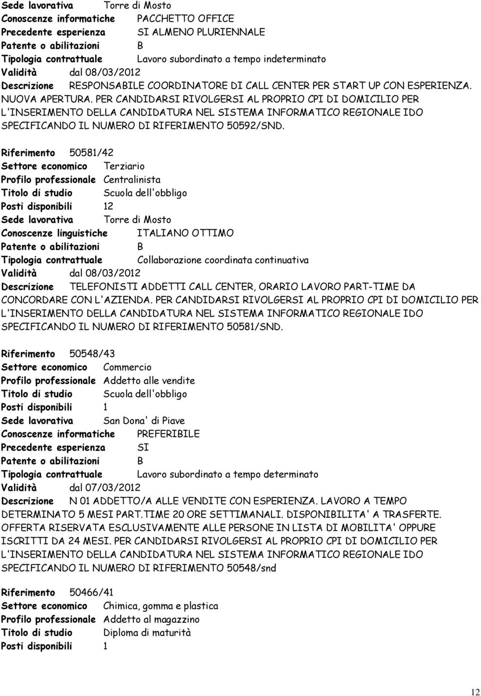 PER CANDIDARSI RIVOLGERSI AL PROPRIO CPI DI DOMICILIO PER L'INSERIMENTO DELLA CANDIDATURA NEL SISTEMA INFORMATICO REGIONALE IDO SPECIFICANDO IL NUMERO DI RIFERIMENTO 50592/SND.