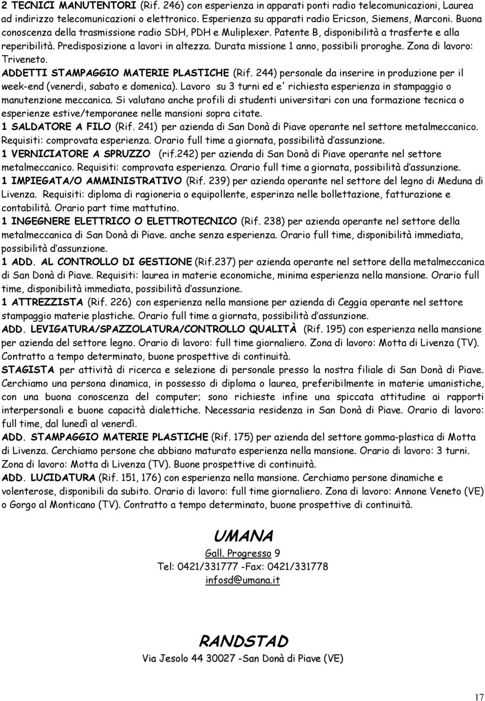 Durata missione 1 anno, possibili proroghe. Zona di lavoro: Triveneto. ADDETTI STAMPAGGIO MATERIE PLASTICHE (Rif. 244) personale da inserire in produzione per il week-end (venerdi, sabato e domenica).