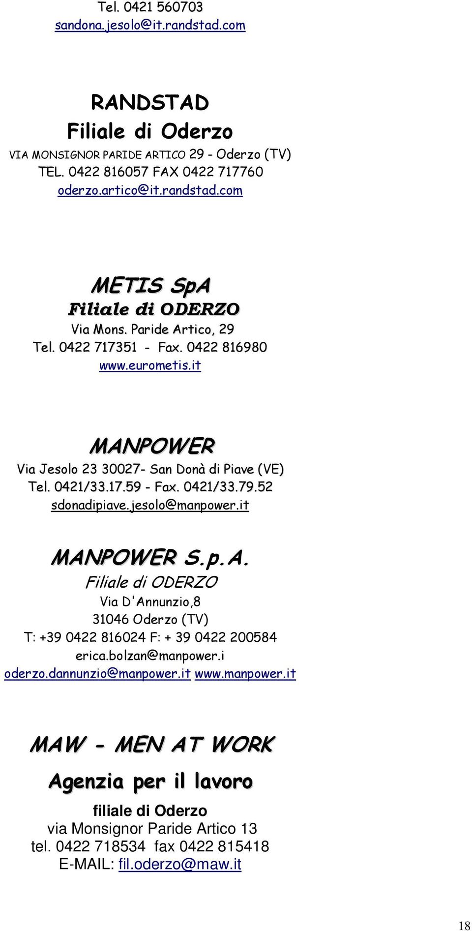 jesolo@manpower.it MANPOWER S.p.A. Filiale di ODERZO Via D'Annunzio,8 31046 Oderzo (TV) T: +39 0422 816024 F: + 39 0422 200584 erica.bolzan@manpower.i oderzo.dannunzio@manpower.it www.