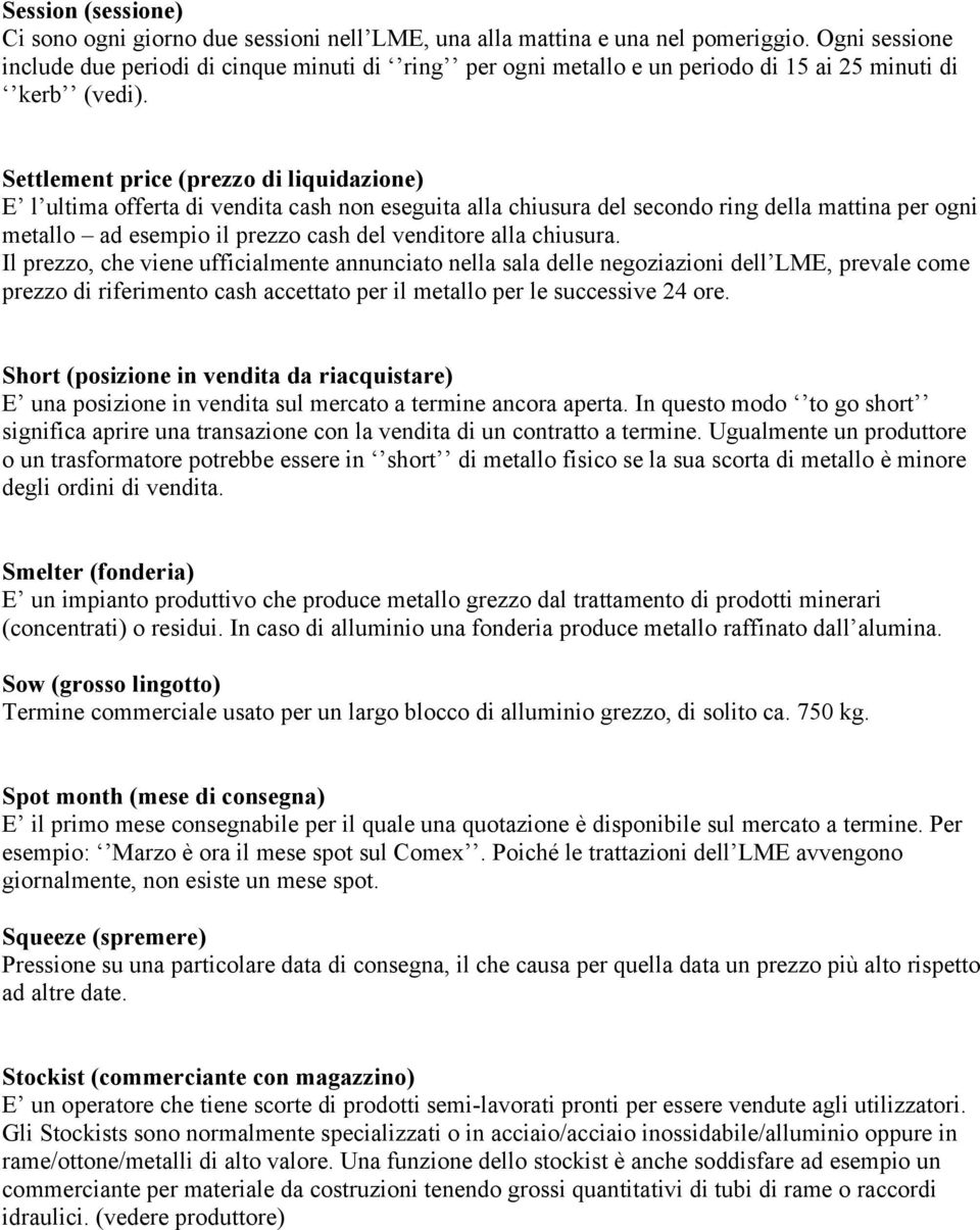 Settlement price (prezzo di liquidazione) E l ultima offerta di vendita cash non eseguita alla chiusura del secondo ring della mattina per ogni metallo ad esempio il prezzo cash del venditore alla