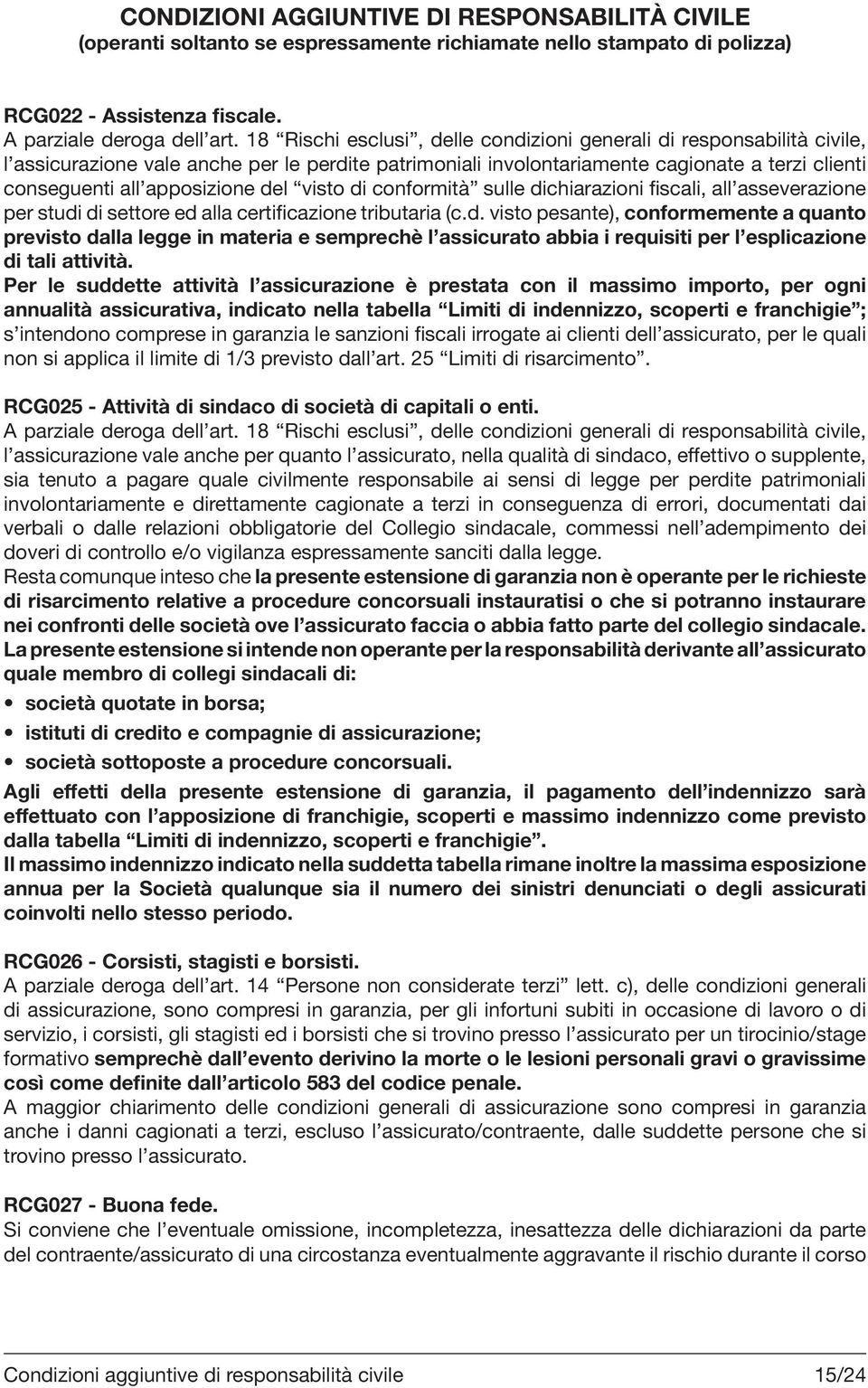 del visto di conformità sulle dichiarazioni fiscali, all asseverazione per studi di settore ed alla certificazione tributaria (c.d. visto pesante), conformemente a quanto previsto dalla legge in materia e semprechè l assicurato abbia i requisiti per l esplicazione di tali attività.