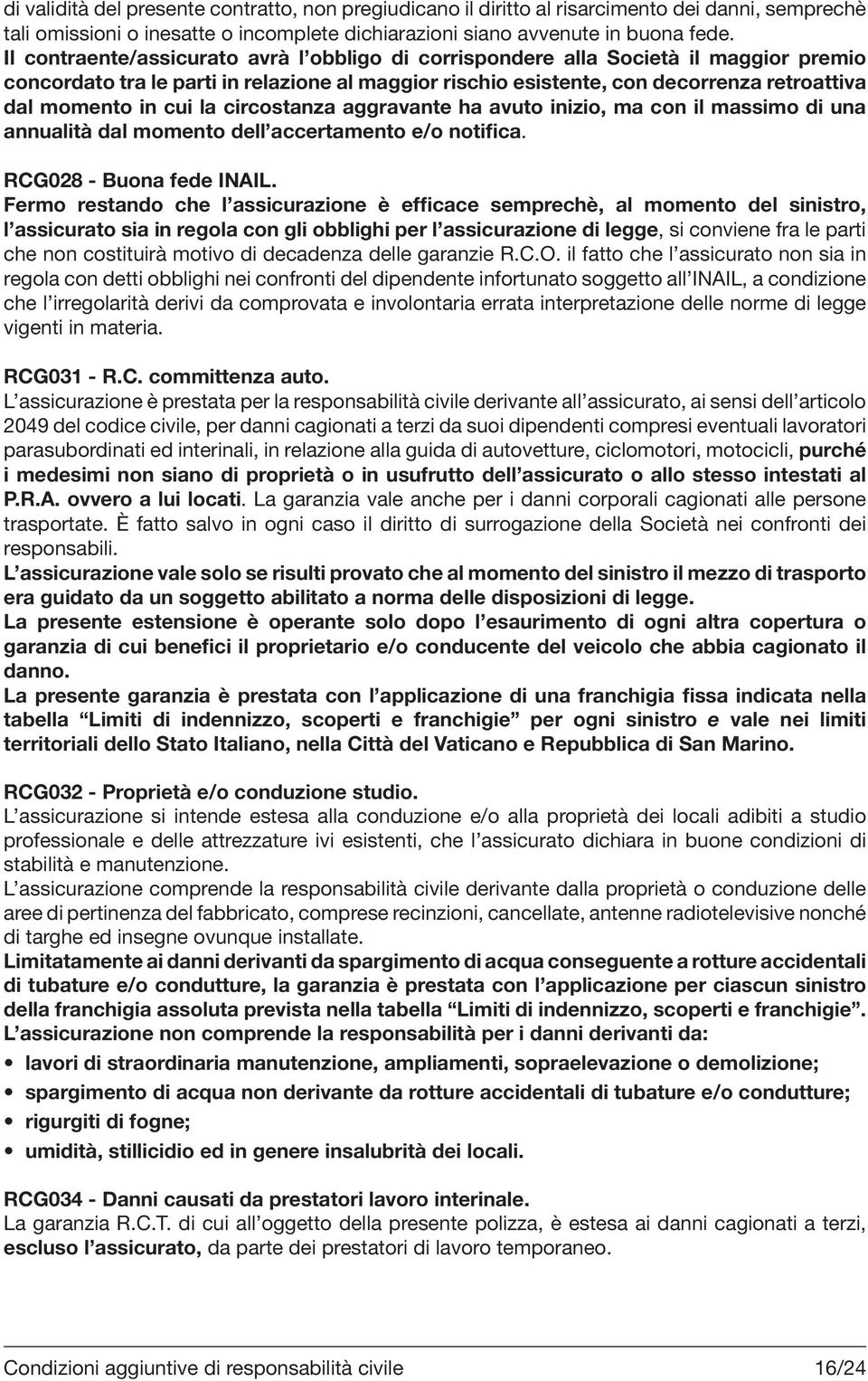 cui la circostanza aggravante ha avuto inizio, ma con il massimo di una annualità dal momento dell accertamento e/o notifica. RCG028 - Buona fede INAIL.