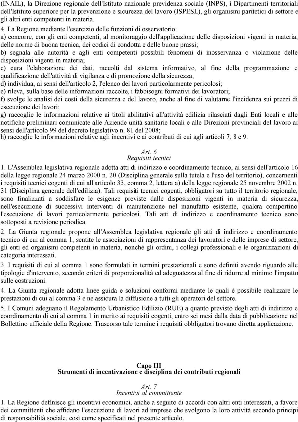 La Regione mediante l'esercizio delle funzioni di osservatorio: a) concorre, con gli enti competenti, al monitoraggio dell'applicazione delle disposizioni vigenti in materia, delle norme di buona