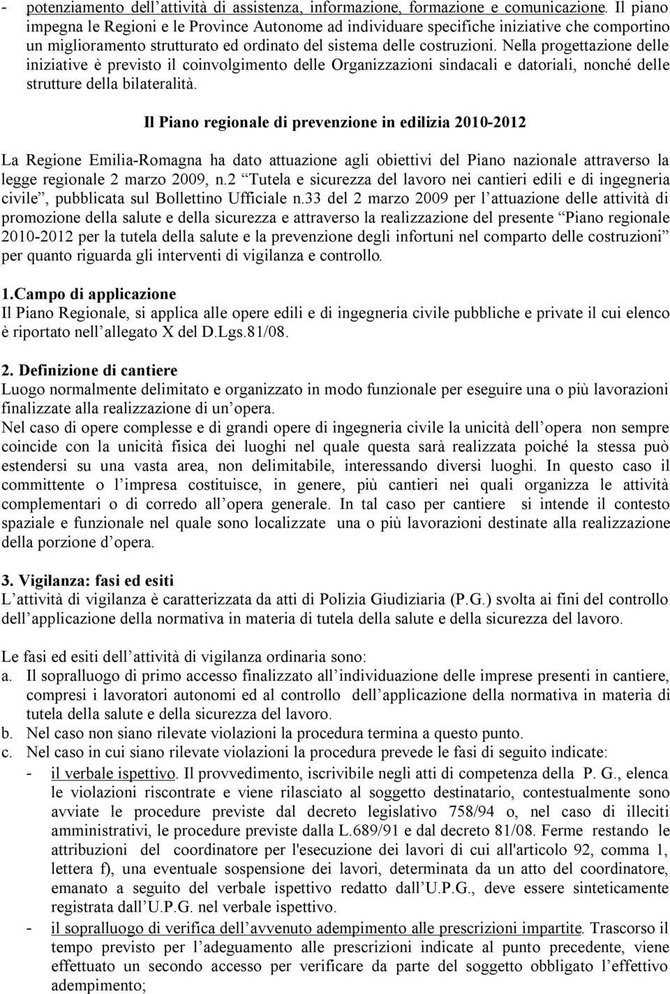 Nella progettazione delle iniziative è previsto il coinvolgimento delle Organizzazioni sindacali e datoriali, nonché delle strutture della bilateralità.