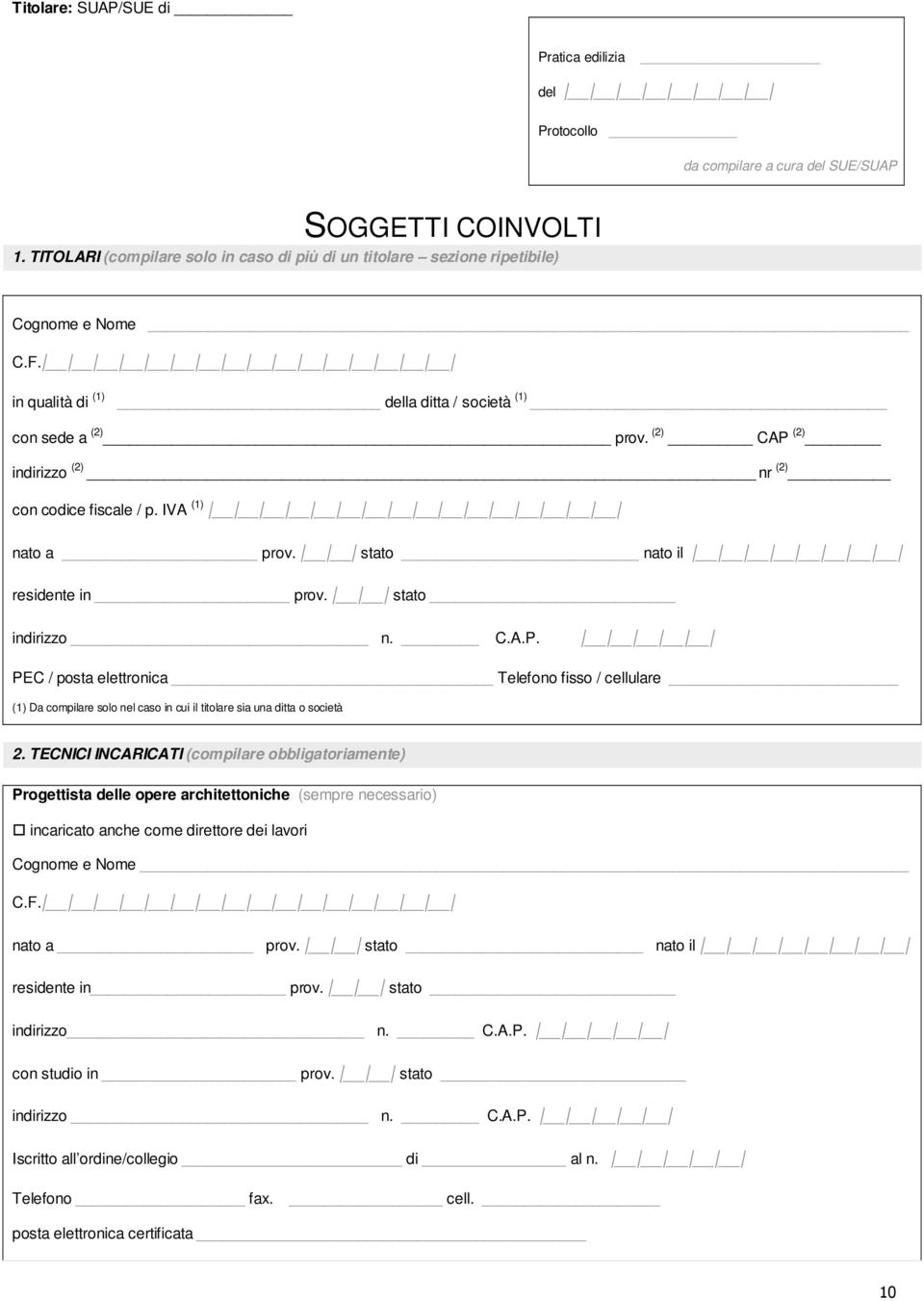 (2) CAP (2) indirizzo (2) nr (2) con codice fiscale / p. IVA (1) nato a prov. stato nato il residente in prov. stato indirizzo n. C.A.P. PEC / posta elettronica Telefono fisso / cellulare (1) Da compilare solo nel caso in cui il titolare sia una ditta o società 2.