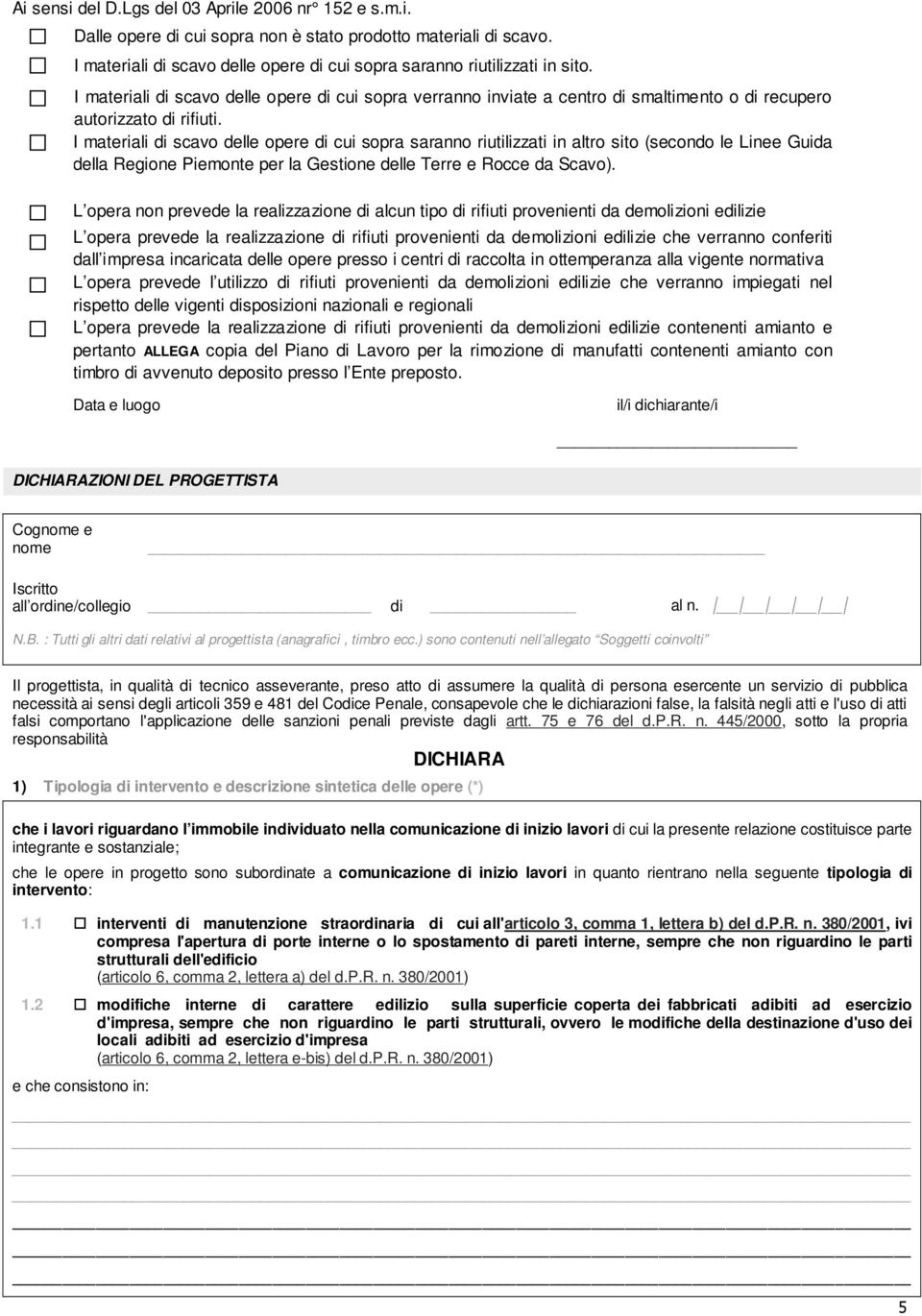 I materiali di scavo delle opere di cui sopra saranno riutilizzati in altro sito (secondo le Linee Guida della Regione Piemonte per la Gestione delle Terre e Rocce da Scavo).