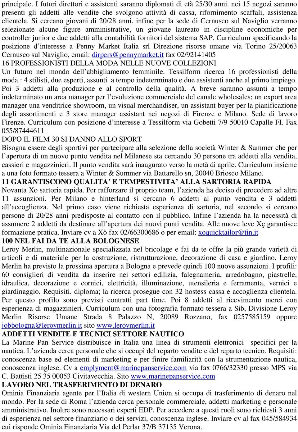 infine per la sede di Cernusco sul Naviglio verranno selezionate alcune figure amministrative, un giovane laureato in discipline economiche per controller junior e due addetti alla contabilità