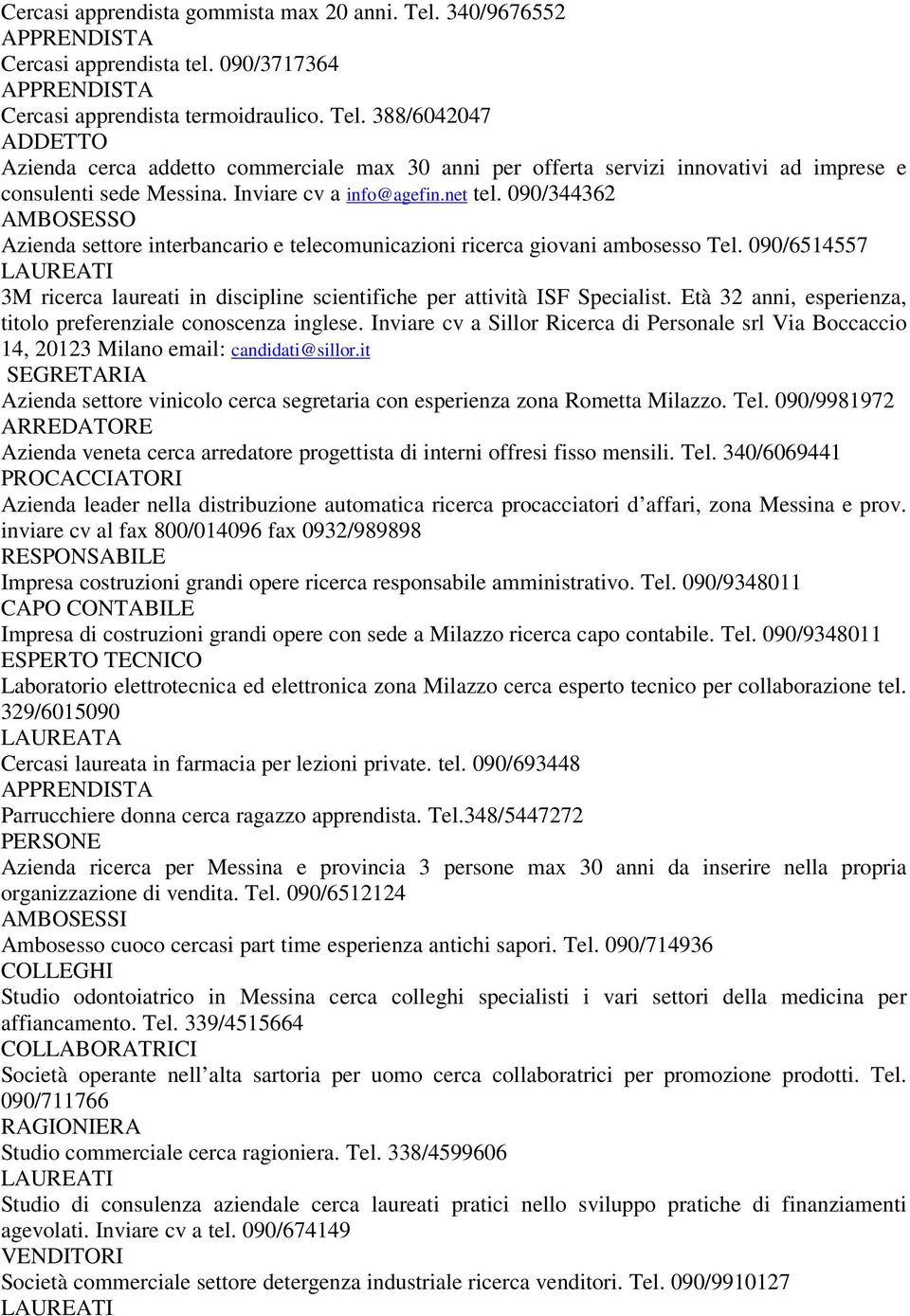 090/6514557 LAUREATI 3M ricerca laureati in discipline scientifiche per attività ISF Specialist. Età 32 anni, esperienza, titolo preferenziale conoscenza inglese.