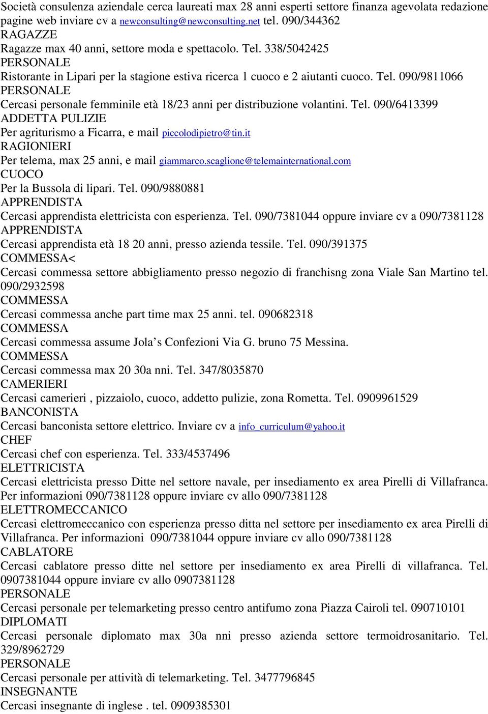 Tel. 090/6413399 ADDETTA PULIZIE Per agriturismo a Ficarra, e mail piccolodipietro@tin.it RAGIONIERI Per telema, max 25 anni, e mail giammarco.scaglione@telemainternational.