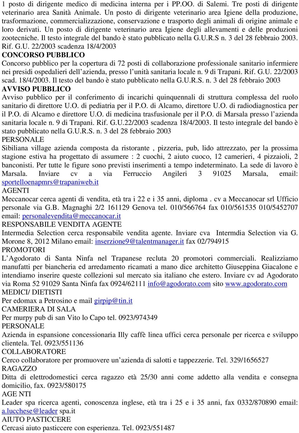 Un posto di dirigente veterinario area Igiene degli allevamenti e delle produzioni zootecniche. Il testo integrale del bando è stato pubblicato nella G.U.R.S n. 3 del 28 febbraio 2003. Rif. G.U.