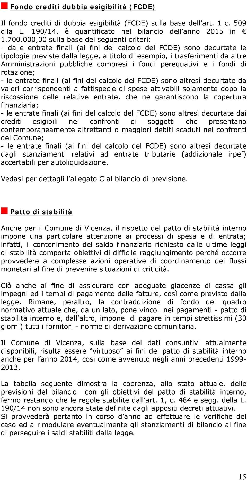 Amministrazioni pubbliche compresi i fondi perequativi e i fondi di rotazione; - le entrate finali (ai fini del calcolo del FCDE) sono altresì decurtate da valori corrispondenti a fattispecie di