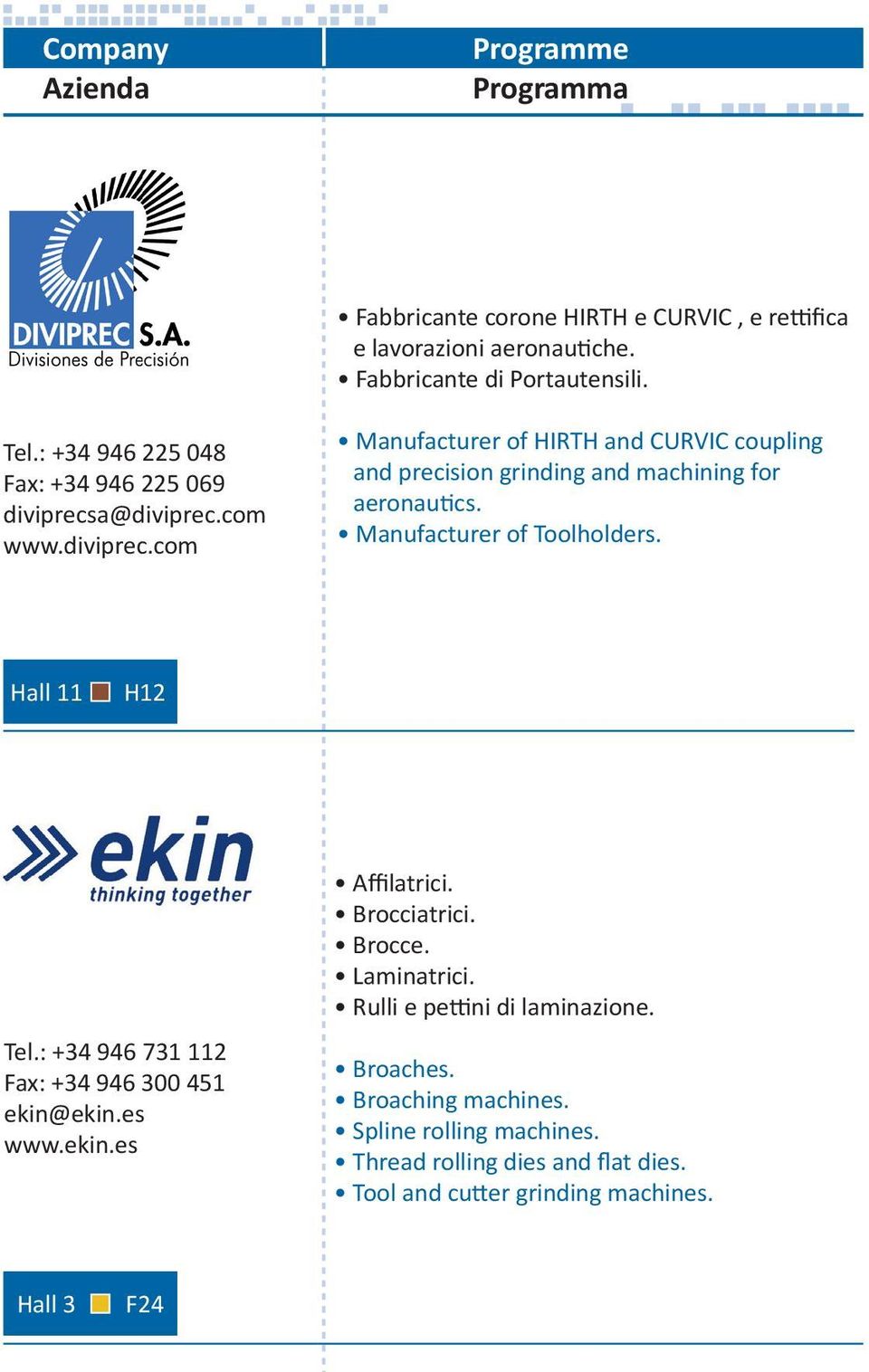 Manufacturer of Toolholders. Hall 11 H12 Tel.: +34 946 731 112 Fax: +34 946 300 451 ekin@ekin.es www.ekin.es Affilatrici. Brocciatrici. Brocce.