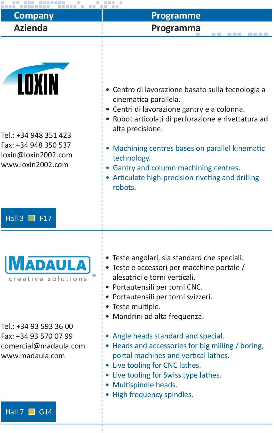 Articulate high-precision riveting and drilling robots. Hall 3 F17 Tel.: +34 93 593 36 00 Fax: +34 93 570 07 99 comercial@madaula.com www.madaula.com Teste angolari, sia standard che speciali.