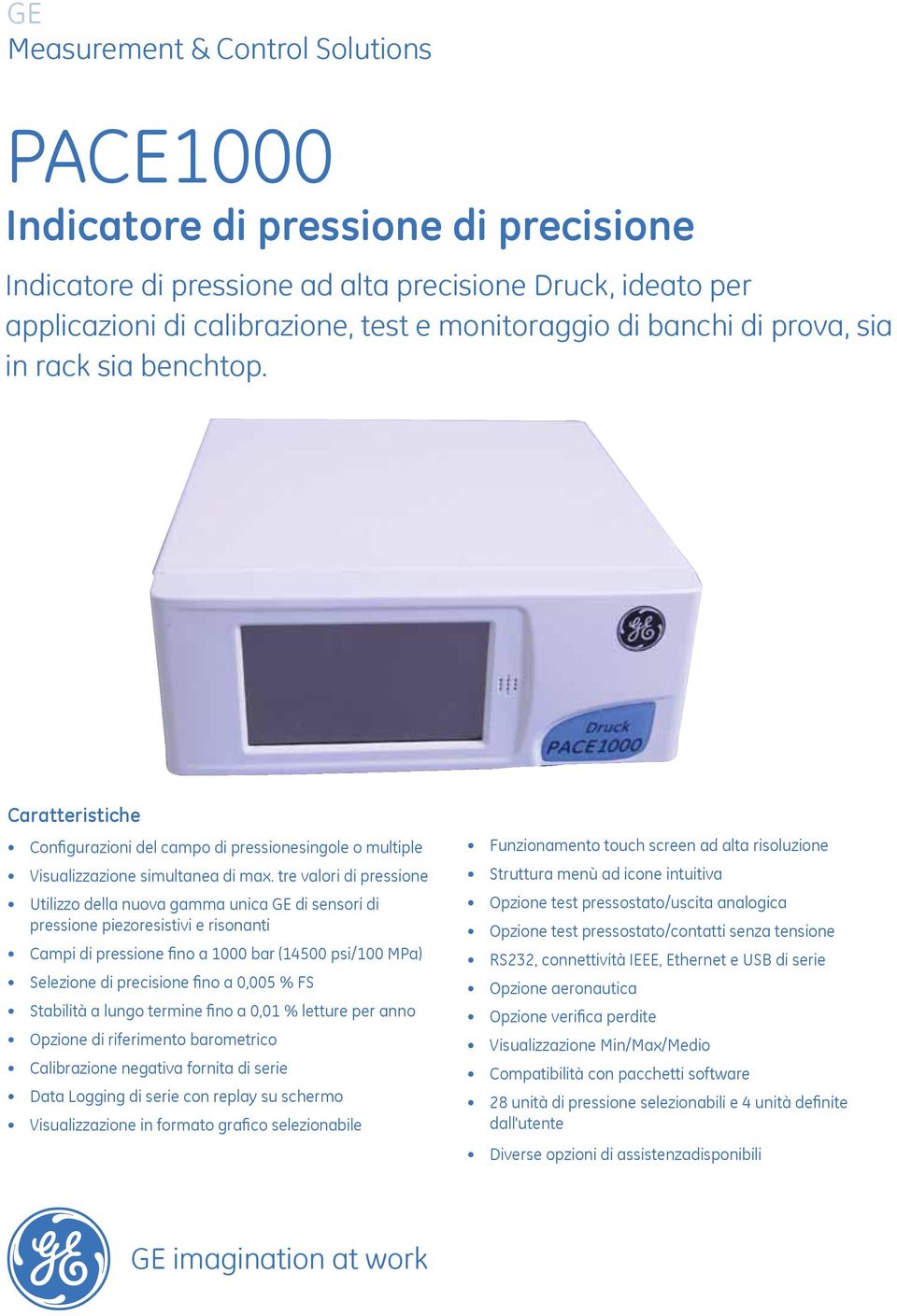 tre valori di pressione Utilizzo della nuova gamma unica GE di sensori di pressione piezoresistivi e risonanti Campi di pressione fino a 1000 bar (14500 psi/100 MPa) Selezione di precisione fino a