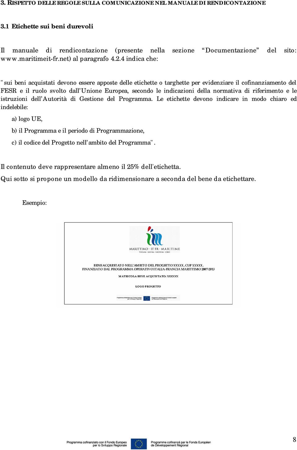 4 indica che: "sui beni acquistati devono essere apposte delle etichette o targhette per evidenziare il cofinanziamento del FESR e il ruolo svolto dall Unione Europea, secondo le indicazioni della