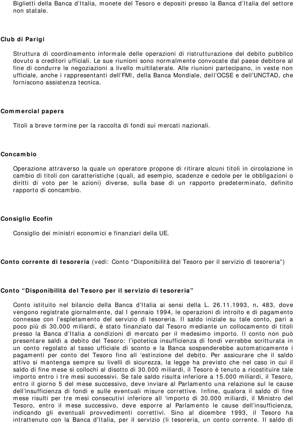 Le sue riunioni sono normalmente convocate dal paese debitore al fine di condurre le negoziazioni a livello multilaterale.